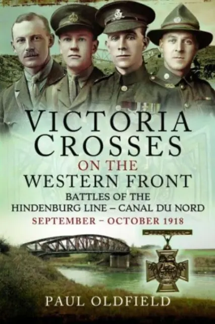 Croci della Vittoria sul fronte occidentale - Battaglie della Linea Hindenburg - Canal Du Nord: Settembre - ottobre 1918 - Victoria Crosses on the Western Front - Battles of the Hindenburg Line - Canal Du Nord: September - October 1918