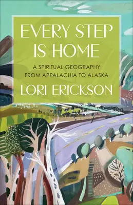 Ogni passo è casa: Una geografia spirituale dagli Appalachi all'Alaska - Every Step Is Home: A Spiritual Geography from Appalachia to Alaska