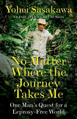 Non importa dove mi porterà il viaggio: la ricerca di un uomo per un mondo libero dalla lebbra - No Matter Where the Journey Takes Me: One Man's Quest for a Leprosy-Free World