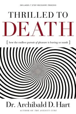 Eccitato a morte: Come la ricerca infinita del piacere ci lascia intorpiditi - Thrilled to Death: How the Endless Pursuit of Pleasure Is Leaving Us Numb