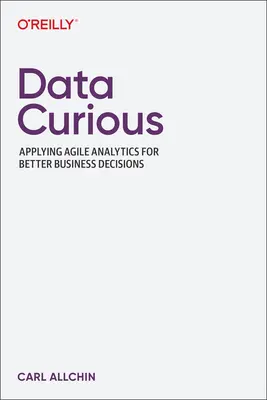 Curiosi dei dati: applicare l'agilità analitica per migliorare le decisioni aziendali - Data Curious: Applying Agile Analytics for Better Business Decisions