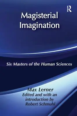 Immaginazione magistrale: Sei maestri della scienza umana - Magisterial Imagination: Six Masters of the Human Science