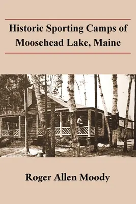 Campi sportivi storici del lago Moosehead, Maine - Historic Sporting Camps of Moosehead Lake, Maine