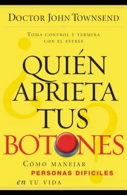Quin Aprieta Tus Botones? Come gestire la gente difficile nella tua vita - Quin Aprieta Tus Botones?: Cmo Manejar La Gente Difcil En Tu Vida