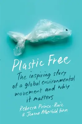 Plastic Free: la storia ispiratrice di un movimento ambientalista globale e perché è importante - Plastic Free: The Inspiring Story of a Global Environmental Movement and Why It Matters