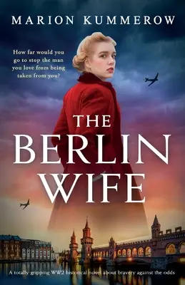 La moglie di Berlino: un romanzo storico della Seconda Guerra Mondiale assolutamente avvincente sul coraggio contro le avversità - The Berlin Wife: A totally gripping WW2 historical novel about bravery against the odds