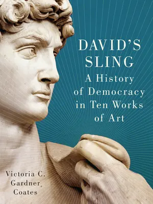 La fionda di David: Una storia della democrazia in dieci opere d'arte - David's Sling: A History of Democracy in Ten Works of Art