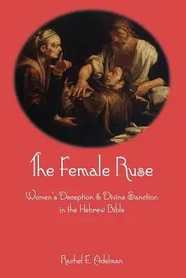 L'inganno femminile: L'inganno delle donne e la sanzione divina nella Bibbia ebraica - The Female Ruse: Women's Deception and Divine Sanction in the Hebrew Bible