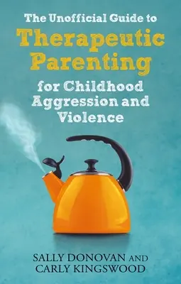 La guida non ufficiale alla genitorialità terapeutica per l'aggressività e la violenza infantili - The Unofficial Guide to Therapeutic Parenting for Childhood Aggression and Violence