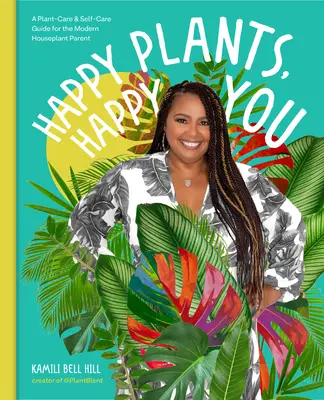 Piante felici, voi felici: Guida alla cura delle piante e alla cura di sé per il moderno genitore di piante d'appartamento - Happy Plants, Happy You: A Plant-Care & Self-Care Guide for the Modern Houseplant Parent