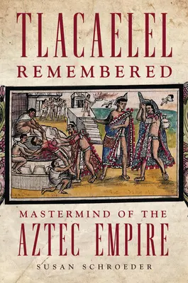 Tlacaelel ricordato: La mente dell'impero azteco - Tlacaelel Remembered: Mastermind of the Aztec Empire