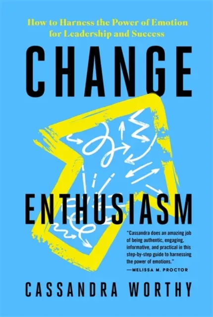 L'entusiasmo per il cambiamento: come sfruttare il potere delle emozioni per la leadership e il successo - Change Enthusiasm - How to Harness the Power of Emotion for Leadership and Success