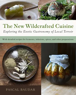 La nuova cucina selvaggia: Esplorare la gastronomia esotica del territorio locale - The New Wildcrafted Cuisine: Exploring the Exotic Gastronomy of Local Terroir