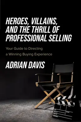 Eroi, cattivi e il brivido della vendita professionale: Guida alla gestione di un'esperienza d'acquisto vincente - Heroes, Villains, and the Thrill of Professional Selling: Your Guide to Directing a Winning Buying Experience