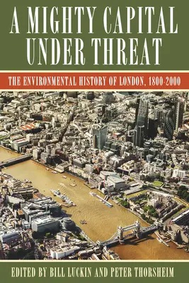 Una potente capitale minacciata: La storia ambientale di Londra, 1800-2000 - A Mighty Capital Under Threat: The Environmental History of London, 1800-2000