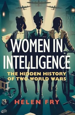 Donne nell'intelligence: La storia nascosta di due guerre mondiali - Women in Intelligence: The Hidden History of Two World Wars