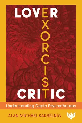 Amante, esorcista, critico: Comprendere la psicoterapia del profondo - Lover, Exorcist, Critic: Understanding Depth Psychotherapy