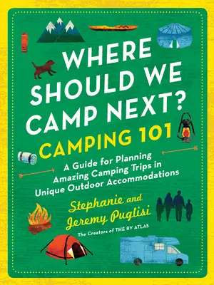 Dove andiamo in campeggio la prossima volta?: Camping 101: una guida per pianificare fantastiche gite in campeggio in alloggi unici all'aperto - Where Should We Camp Next?: Camping 101: A Guide for Planning Amazing Camping Trips in Unique Outdoor Accommodations