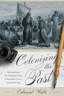 Colonizzare il passato: Mythmaking and Pre-Columbian Whites in Nineteenth-Century American Writing (La creazione del mito e i bianchi precolombiani nella scrittura americana del diciannovesimo secolo) - Colonizing the Past: Mythmaking and Pre-Columbian Whites in Nineteenth-Century American Writing