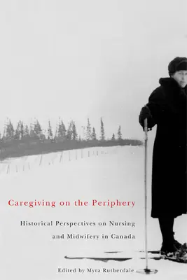 Il caregiving in periferia - Prospettive storiche sull'assistenza infermieristica e ostetrica in Canada - Caregiving on the Periphery - Historical Perspectives on Nursing and Midwifery in Canada