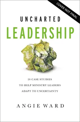 Leadership inesplorata: 20 casi di studio per aiutare i leader ministeriali ad adattarsi all'incertezza - Uncharted Leadership: 20 Case Studies to Help Ministry Leaders Adapt to Uncertainty
