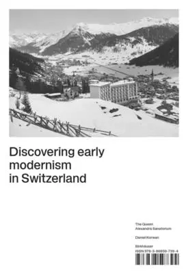 Alla scoperta del primo modernismo in Svizzera: Il sanatorio Queen Alexandra - Discovering Early Modernism in Switzerland: The Queen Alexandra Sanatorium