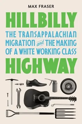 Hillbilly Highway: La migrazione transappalachiana e la formazione di una classe operaia bianca - Hillbilly Highway: The Transappalachian Migration and the Making of a White Working Class