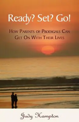 Pronti? Pronti? Via! Come i genitori dei prodigiosi possono andare avanti con la loro vita - Ready? Set? Go!: How Parents of Prodigals Can Get On With Their Lives