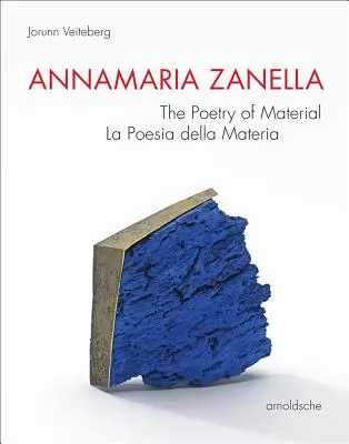 Annamaria Zanella: La Poesia della Materia / La Poesia Della Materia - Annamaria Zanella: The Poetry of Material / La Poesia Della Materia