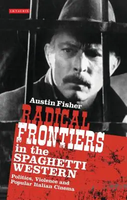 Frontiere radicali nello Spaghetti Western: Politica, violenza e cinema popolare italiano - Radical Frontiers in the Spaghetti Western: Politics, Violence and Popular Italian Cinema
