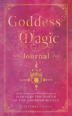 Diario della magia della dea: Incantesimi, rituali e suggerimenti per la scrittura per sfruttare il potere della dea interiore - Goddess Magic Journal: Spells, Rituals, and Writing Prompts to Harness the Power of the Goddess Within