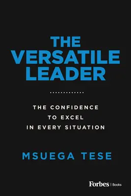 Il leader versatile: La fiducia di eccellere in ogni situazione - The Versatile Leader: The Confidence to Excel in Every Situation