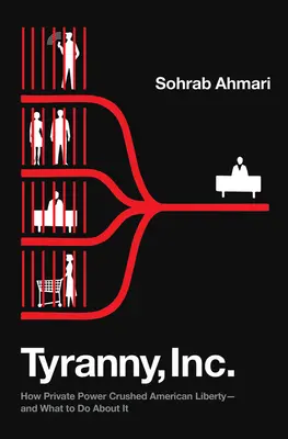 Tirannia, Inc: Come il potere privato ha schiacciato la libertà americana - e cosa fare al riguardo - Tyranny, Inc.: How Private Power Crushed American Liberty--And What to Do about It