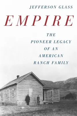 Impero: L'eredità pionieristica di una famiglia americana di ranch - Empire: The Pioneer Legacy of an American Ranch Family