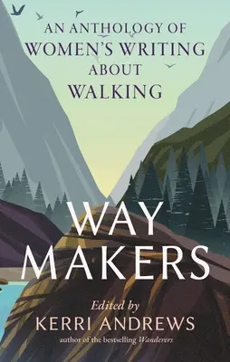 Creatrici di cammini: Un'antologia di scritti femminili sul camminare - Way Makers: An Anthology of Women's Writing about Walking