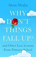 Perché le cose non cadono? - e altre sei lezioni di scienze che vi siete persi a scuola - Why Don't Things Fall Up? - and Six Other Science Lessons You Missed at School