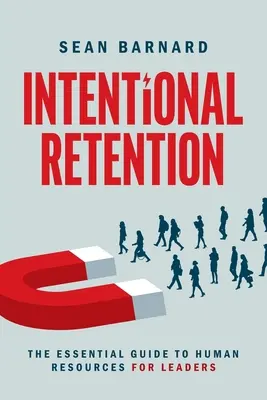 Ritenzione intenzionale: La guida essenziale alle risorse umane per i leader - Intentional Retention: The Essential Guide to Human Resources for Leaders
