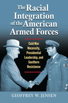 L'integrazione razziale delle forze armate americane: Necessità della guerra fredda, leadership presidenziale e resistenza del Sud - The Racial Integration of the American Armed Forces: Cold War Necessity, Presidential Leadership, and Southern Resistance