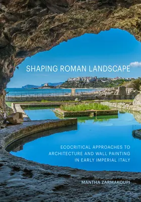 Dare forma al paesaggio romano: Approcci ecocritici all'architettura e alla pittura murale nella prima Italia imperiale - Shaping Roman Landscape: Ecocritical Approaches to Architecture and Wall Painting in Early Imperial Italy