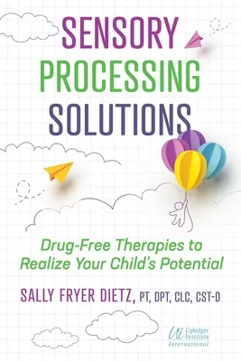 Soluzioni per l'elaborazione sensoriale: Terapie senza farmaci per realizzare il potenziale del bambino - Sensory Processing Solutions: Drug-Free Therapies to Realize Your Child's Potential