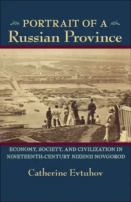 Ritratto di una provincia russa: economia, società e civiltà nella Nizhnii Novgorod del XIX secolo - Portrait of a Russian Province: Economy, Society, and Civilization in Nineteenth-Century Nizhnii Novgorod