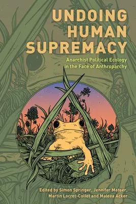 Annullare la supremazia umana: L'ecologia politica anarchica di fronte all'antroparchia - Undoing Human Supremacy: Anarchist Political Ecology in the Face of Anthroparchy