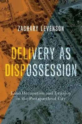 Consegna come spossessamento - Occupazione di terre e sfratto nella città post-partheid - Delivery as Dispossession - Land Occupation and Eviction in the Postapartheid City