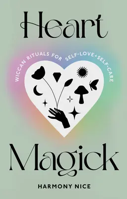 Magia del cuore: Rituali wiccani per l'amore e la cura di sé - Heart Magick: Wiccan Rituals for Self-Love and Self-Care