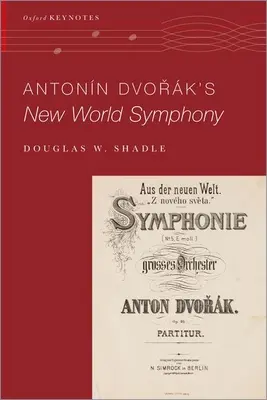 La Sinfonia del Nuovo Mondo di Antonin Dvorak (Shadle Douglas W. (Assistant Professor of Musicology Assistant Professor of Musicology Vanderbilt University)) - Antonin Dvorak's New World Symphony (Shadle Douglas W. (Assistant Professor of Musicology Assistant Professor of Musicology Vanderbilt University))