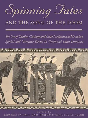 I destini della filatura e il canto del telaio: L'uso dei tessuti, dell'abbigliamento e della produzione di stoffe come metafora, simbolo e dispositivo narrativo in Grecia e in Latiano. - Spinning Fates and the Song of the Loom: The Use of Textiles, Clothing and Cloth Production as Metaphor, Symbol and Narrative Device in Greek and Lati