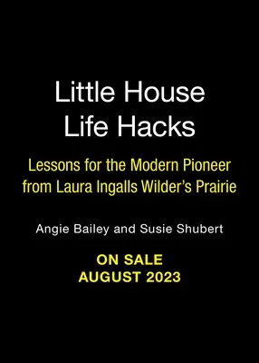 Piccoli trucchi di vita in casa: Lezioni per il pioniere moderno dalla prateria di Laura Ingalls Wilder - Little House Life Hacks: Lessons for the Modern Pioneer from Laura Ingalls Wilder's Prairie