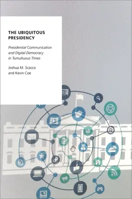 La presidenza ubiqua - Comunicazione presidenziale e democrazia digitale in tempi tumultuosi - Ubiquitous Presidency - Presidential Communication and Digital Democracy in Tumultuous Times