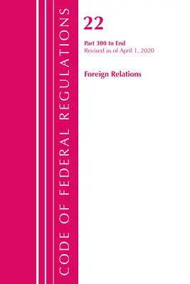 Codice dei regolamenti federali, Titolo 22 Relazioni estere 300-fine, aggiornato al 1° aprile 2020 (Office of the Federal Register (U S )) - Code of Federal Regulations, Title 22 Foreign Relations 300-End, Revised as of April 1, 2020 (Office of the Federal Register (U S ))