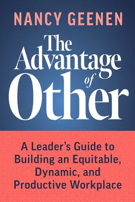 Il vantaggio dell'altro: Guida del leader alla costruzione di un ambiente di lavoro equo, dinamico e produttivo - The Advantage of Other: A Leader's Guide to Building an Equitable, Dynamic, and Productive Workplace
